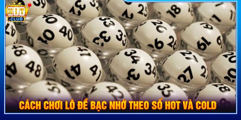 Cách chơi lô đề bạc nhớ theo số hot và số cold 